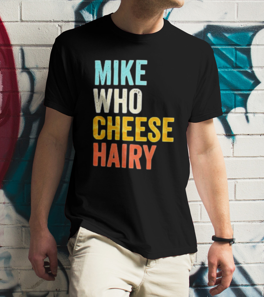 Mike Who Cheese Hairy Shirt Funny Prank Phrase T-Shirt
