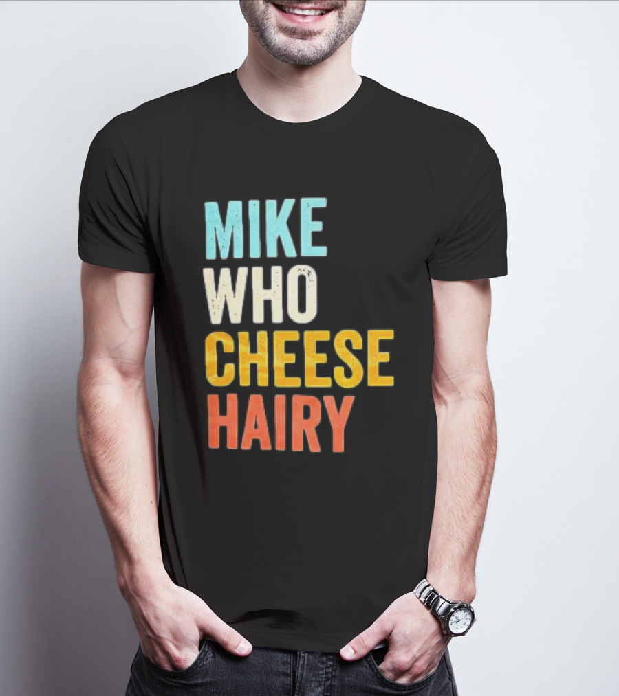 Mike Who Cheese Hairy Shirt Funny Prank Phrase T-Shirt