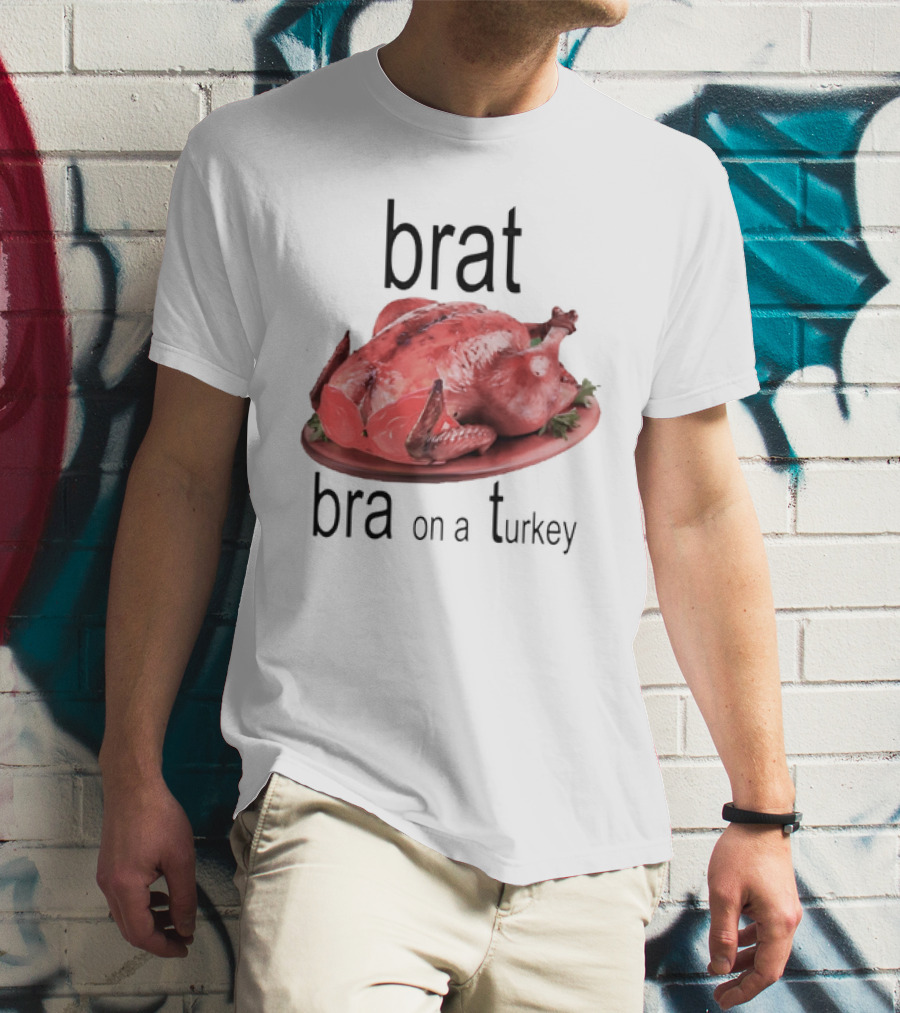 Brat Bra On A Turkey T-Shirt