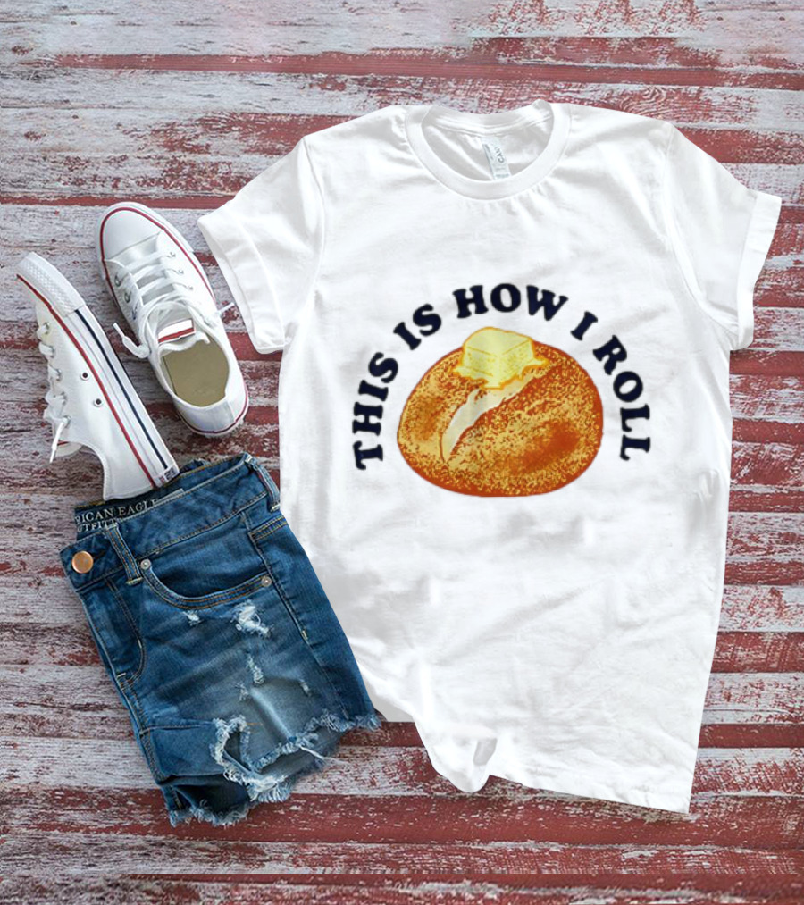 THIS IS HOW I ROLL Bread Butter T-Shirt