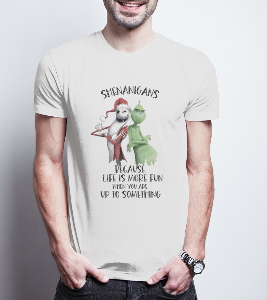Jack Skellington Grinch Shenanigans Life Is More Fun Up To Something T-Shirt