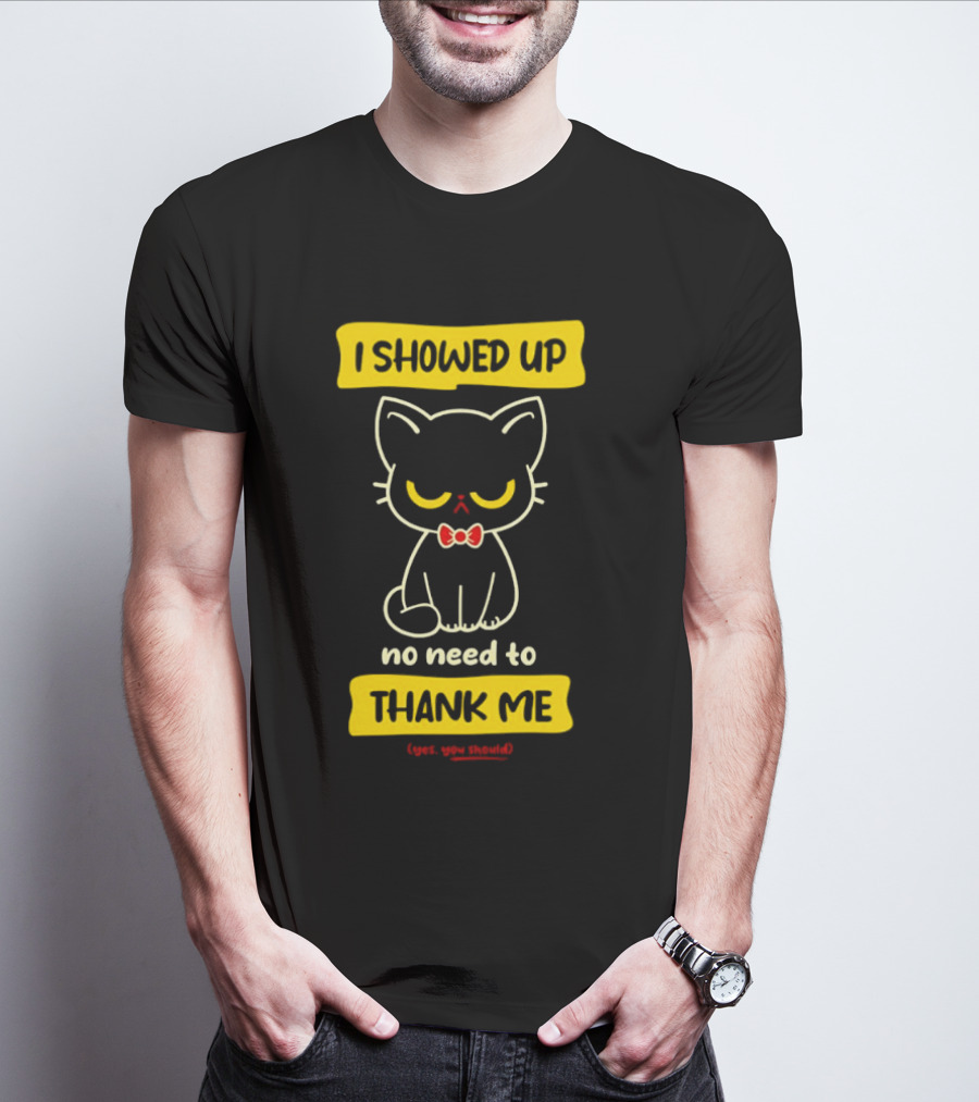 I Showed Up No Need To Thank Me Yes You Should Cat With Bow Tie T-Shirt