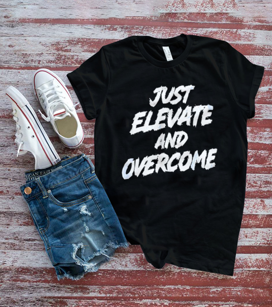 Just Elevate And Overcome Motivational T-Shirt