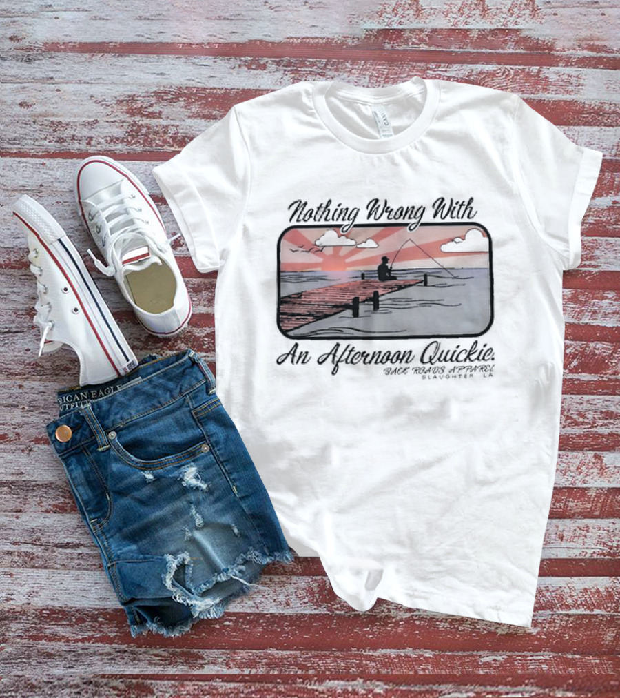 Nothing Wrong With An Afternoon Quickie Back Roads Apparel Slaughter LA T-Shirt