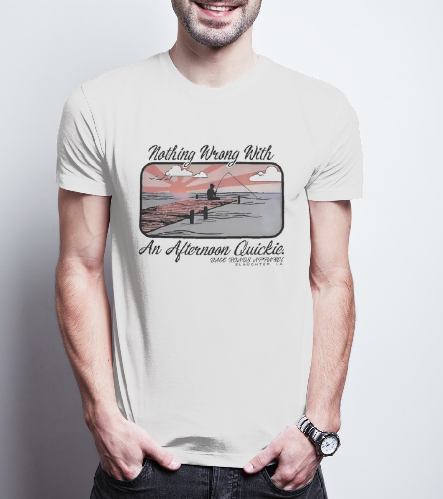Nothing Wrong With An Afternoon Quickie Back Roads Apparel Slaughter LA T-Shirt