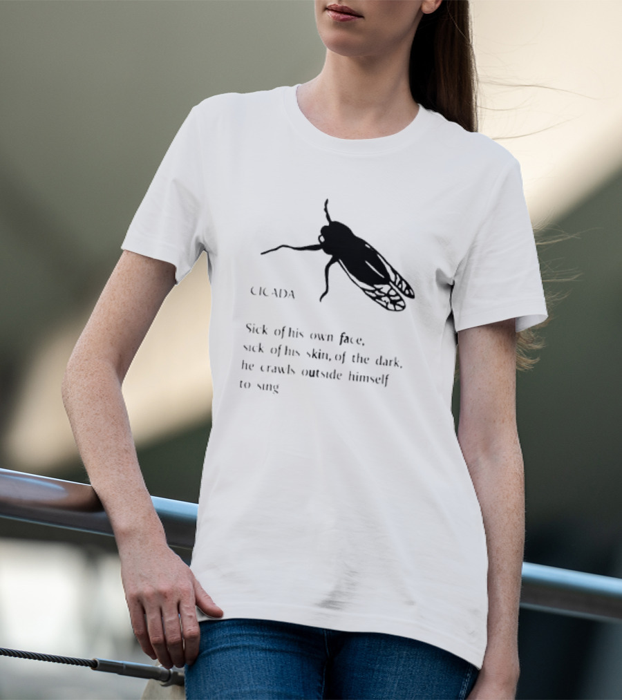 Sick Of His Own Face Sick Of His Skin Crawls Outside Himself To Sing Cicada T-Shirt