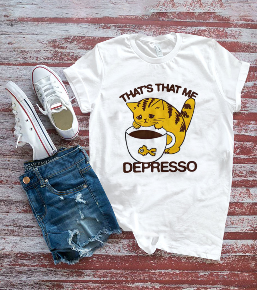 That's That Me Depresso Cat With Coffee And Fish Cup T-Shirt