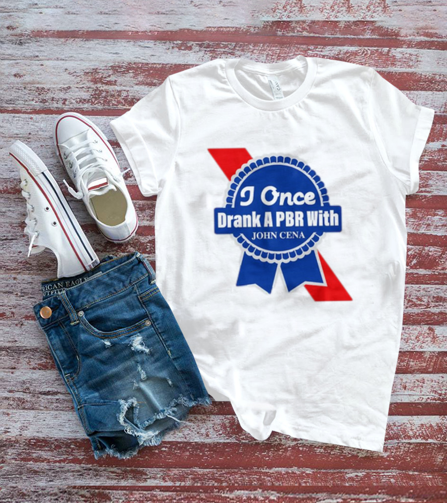 I Once Drank A PBR With John Cena Ribbon Badge T-Shirt