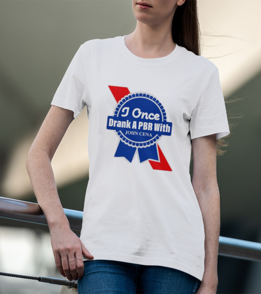 I Once Drank A PBR With John Cena Ribbon Badge T-Shirt