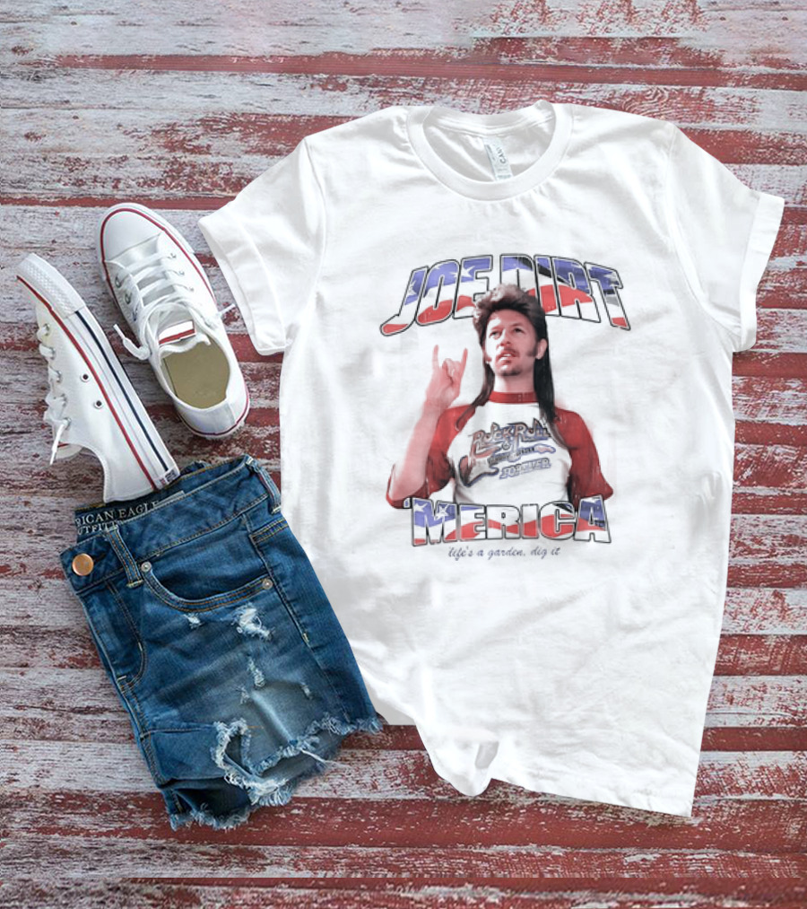 Joe Dirt Merica Rock N Roll Forever Life’s A Garden Dig It T-Shirt