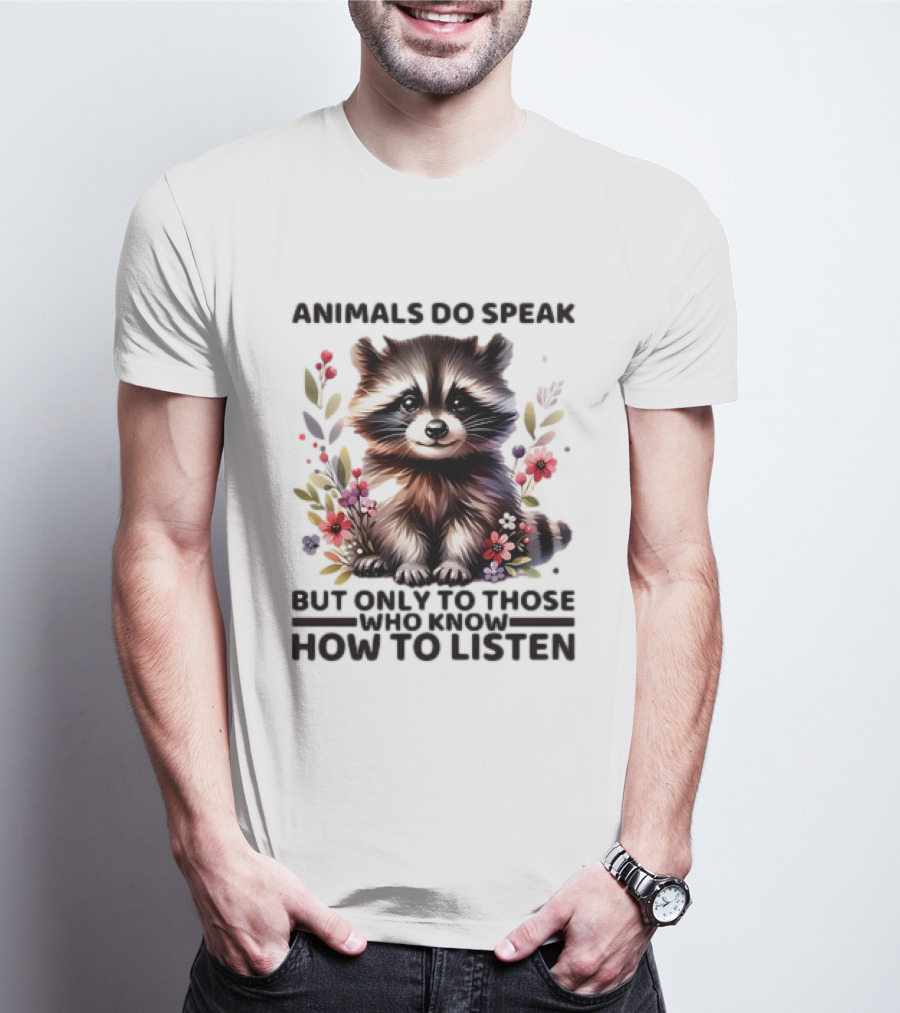Animals Do Speak Raccoon Surrounded By Flowers But Only To Those Who Know How To Listen T-Shirt