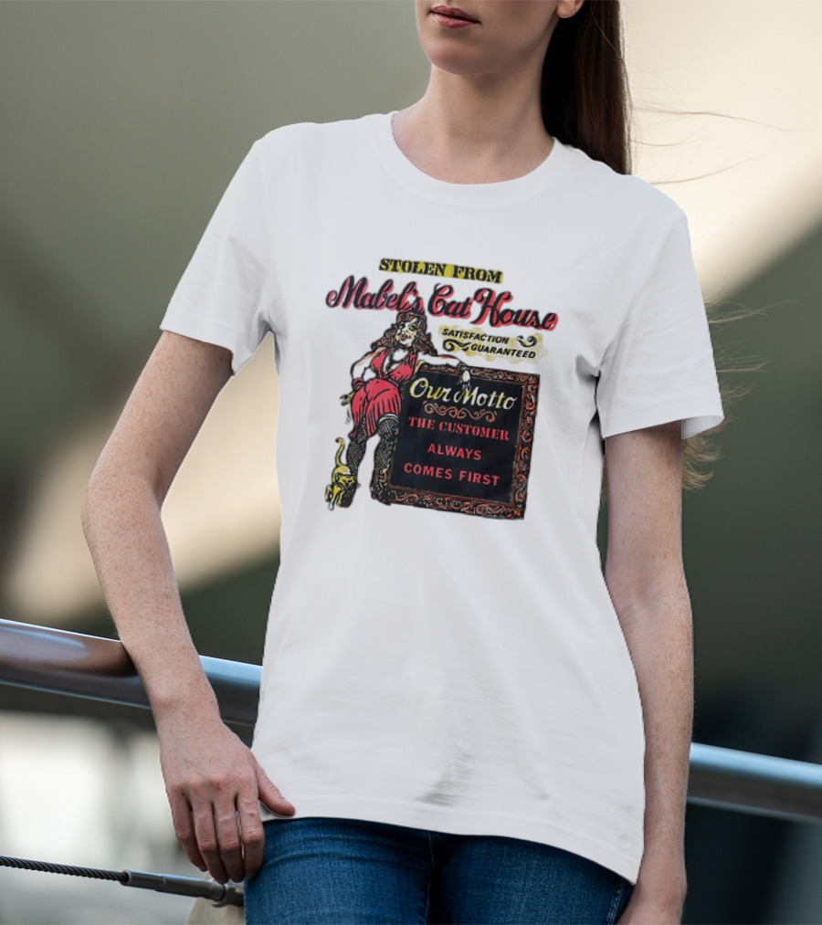 Stolen From Mabel’s Cat House Satisfaction Guaranteed Our Motto The Customer Always Comes First T-Shirt