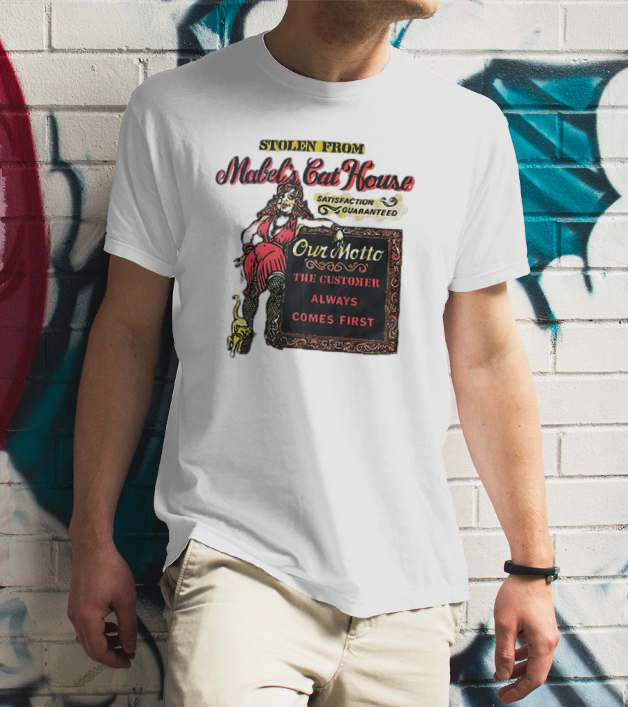 Stolen From Mabel’s Cat House Satisfaction Guaranteed Our Motto The Customer Always Comes First T-Shirt