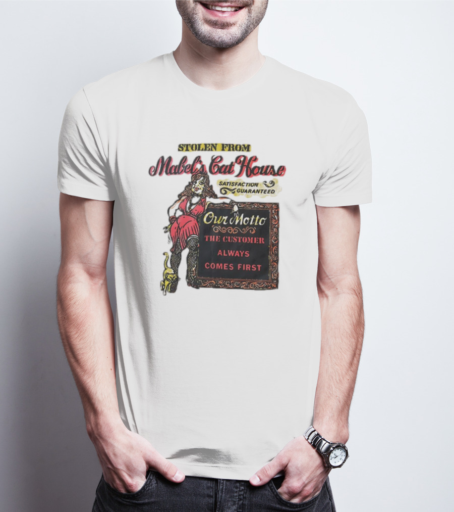 Stolen From Mabel’s Cat House Satisfaction Guaranteed Our Motto The Customer Always Comes First T-Shirt