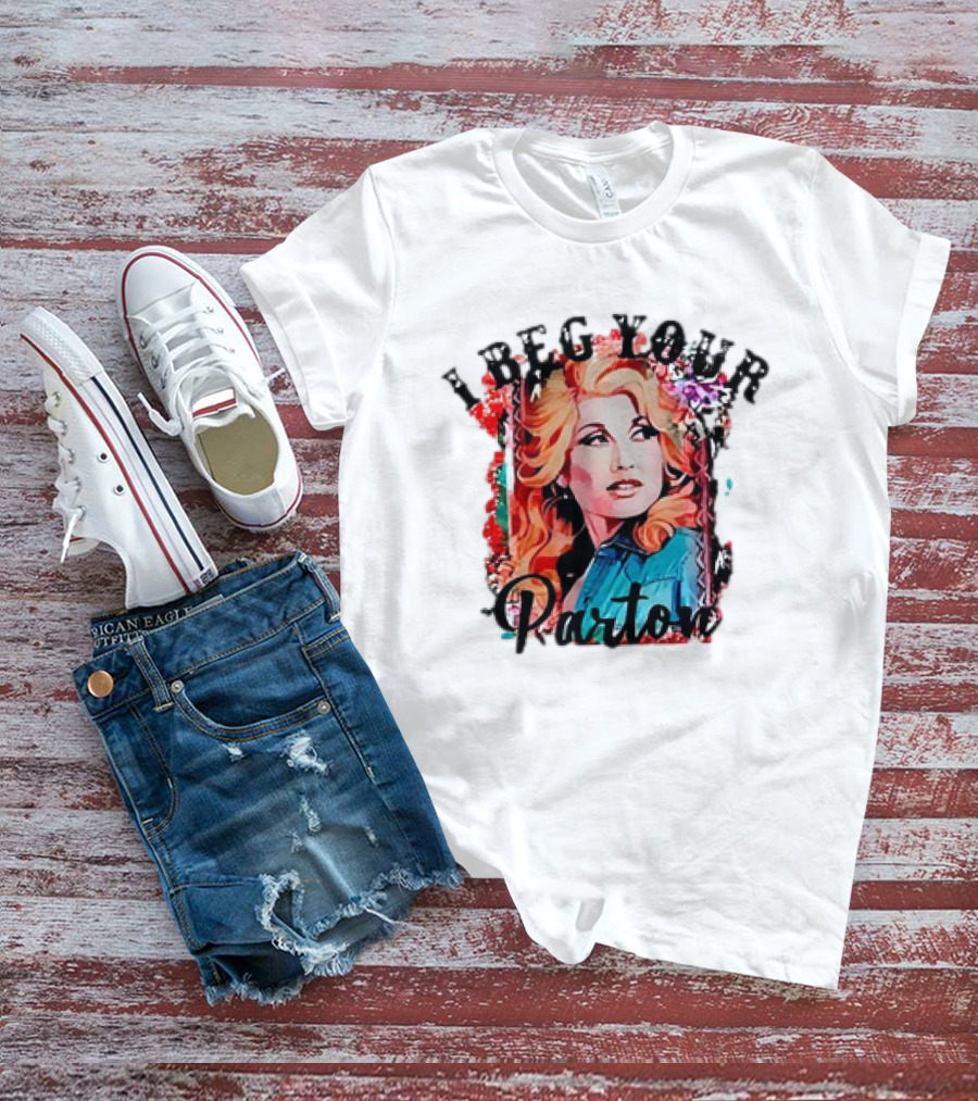 I Beg Your Dolly Parton T-Shirt