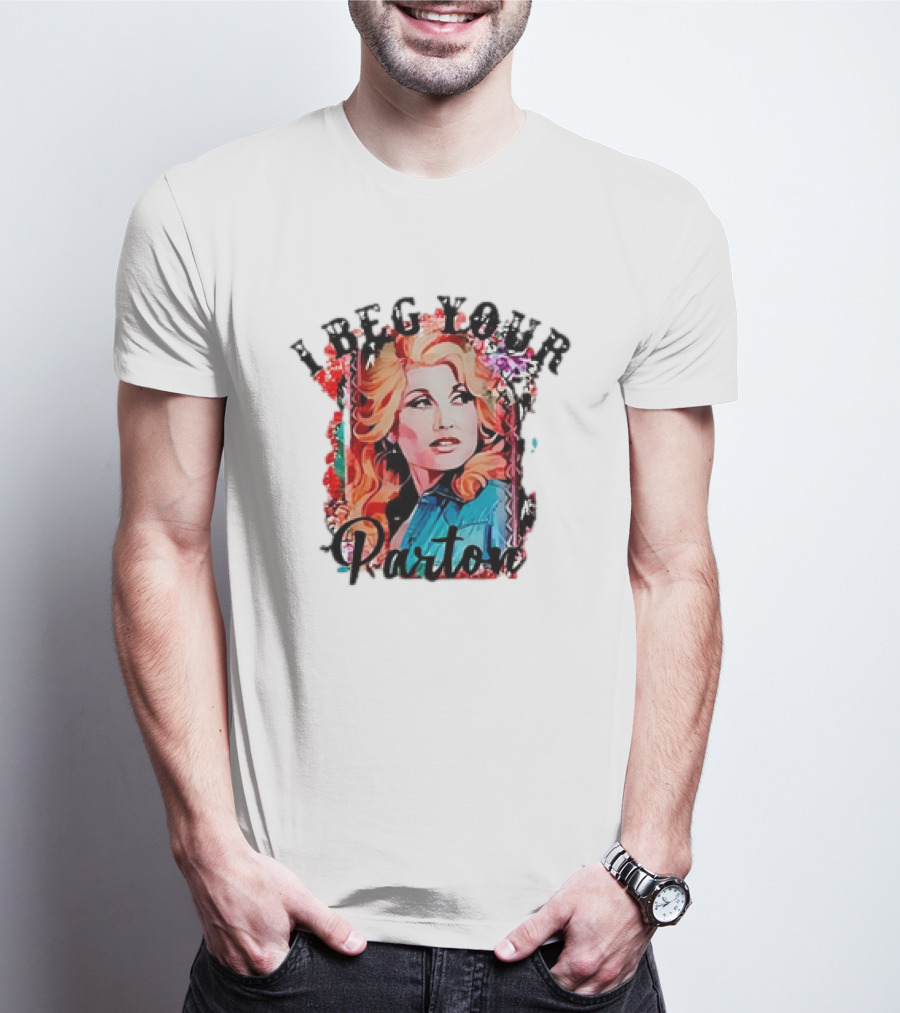 I Beg Your Dolly Parton T-Shirt