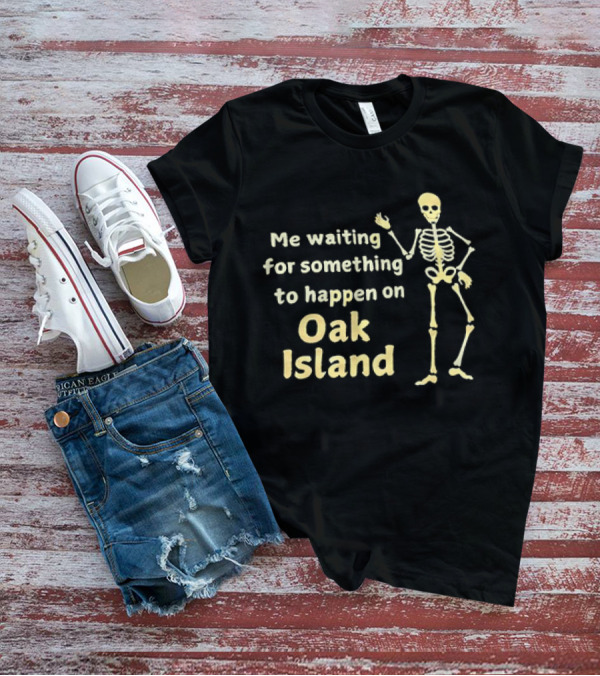 Me Waiting For Something To Happen On Oak Island Skeleton T-Shirt