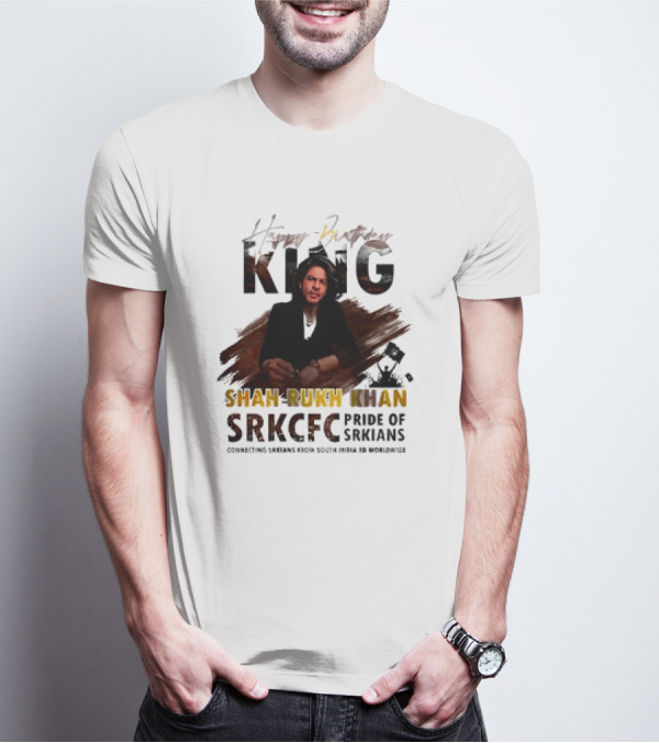 Happy Birthday King Shah Rukh Khan SRKCFC Pride Of SRKians Connecting Sarians From South India BD Worldwide T-Shirt