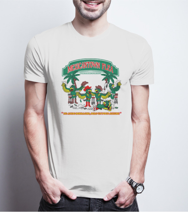 MEXICANTOWN FLEA Somewhere In Mexico No Ando Borracho Solo Un Poco Alegre T-Shirt