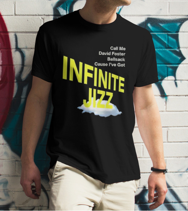 Call Me David Foster Ballsack Cause I've Got Infinite Jizz T-Shirt