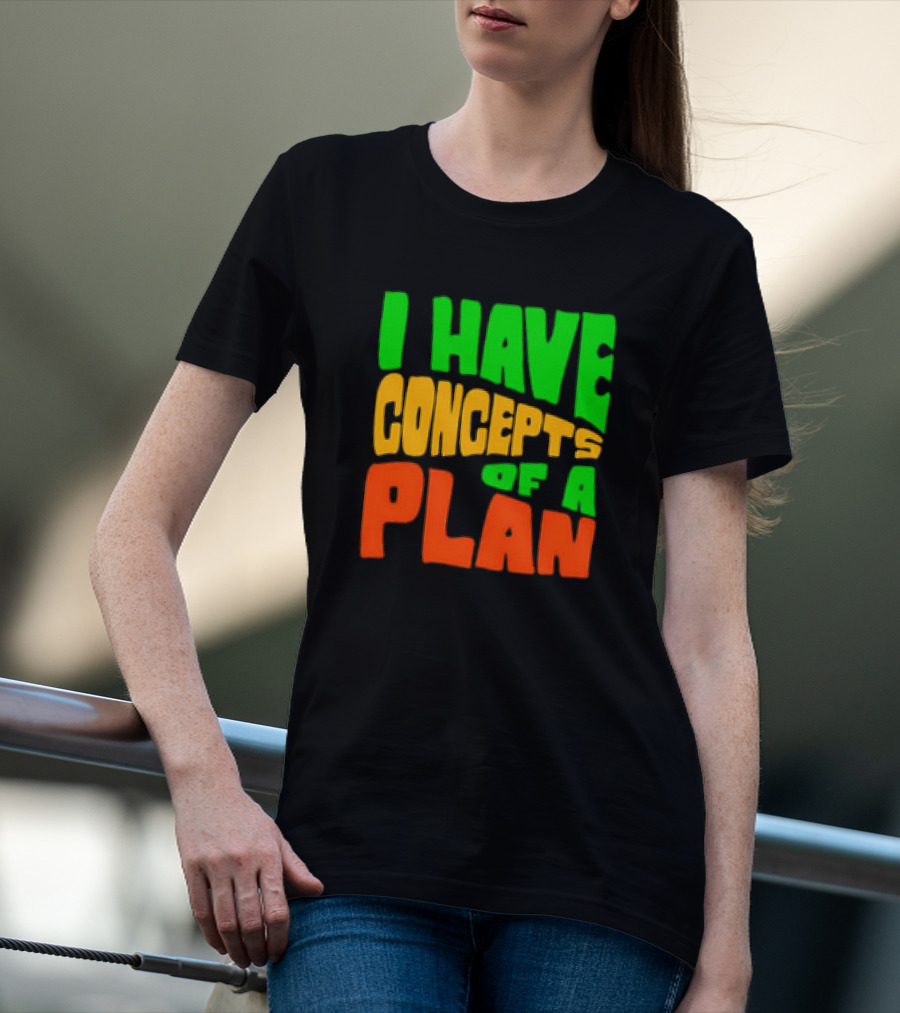 I Have Concepts Of A Plan T-Shirt