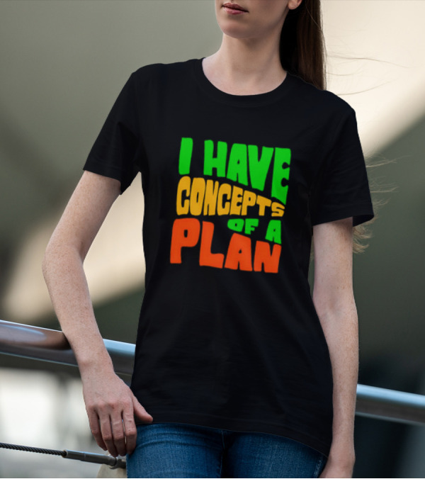 I Have Concepts Of A Plan T-Shirt