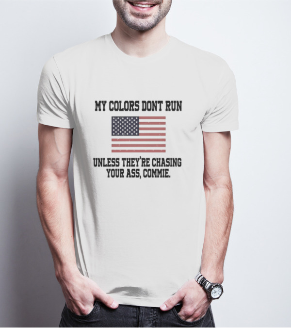 My Colors Don’t Run Unless They’re Chasing Your Ass Commie USA Flag T-Shirt