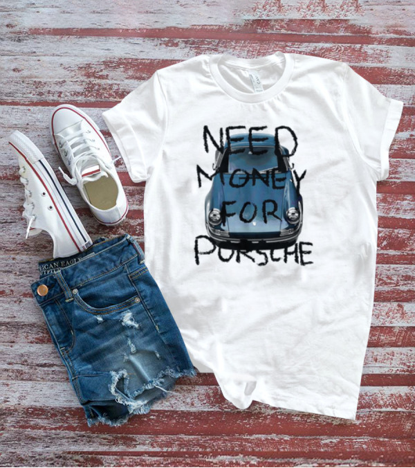 Need Money For Porsche Classic Car Humor T-Shirt