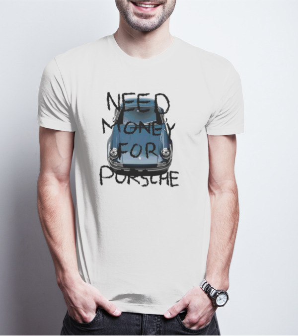 Need Money For Porsche Classic Car Humor T-Shirt
