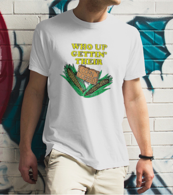 Who Up Gettin’ Their Corn Cobbed Corn T-Shirt