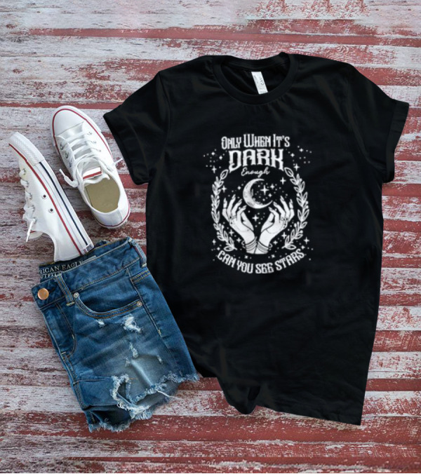Only When It’s Dark Enough Can You See Stars Moon And Hands T-Shirt
