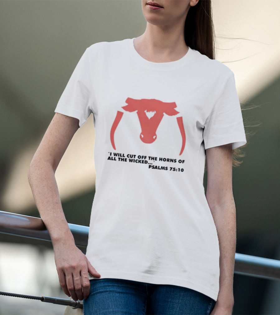 I Will Cut Off The Horns Of All The Wicked Psalms 75:10 T-Shirt
