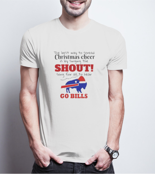 The Best Way To Spread Christmas Cheer Is By Singing The Shout Song For All To Hear Go Bills T-Shirt