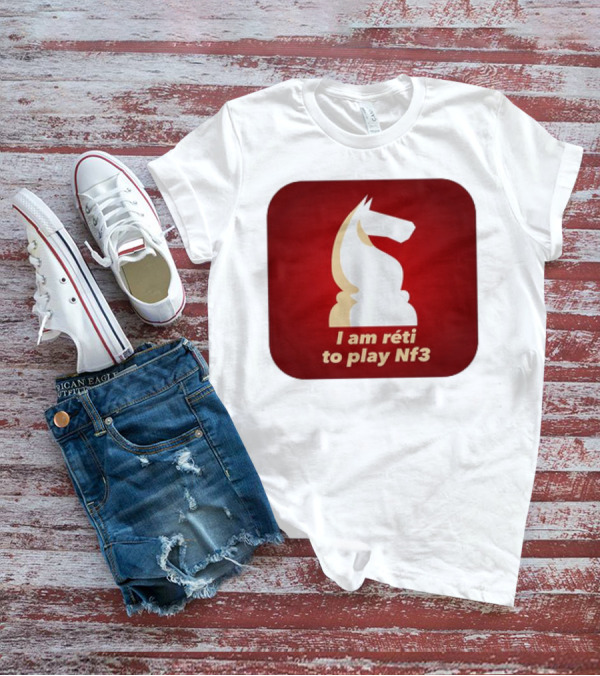 I Am Réti To Play Nf3 Chess Knight Strategy T-Shirt