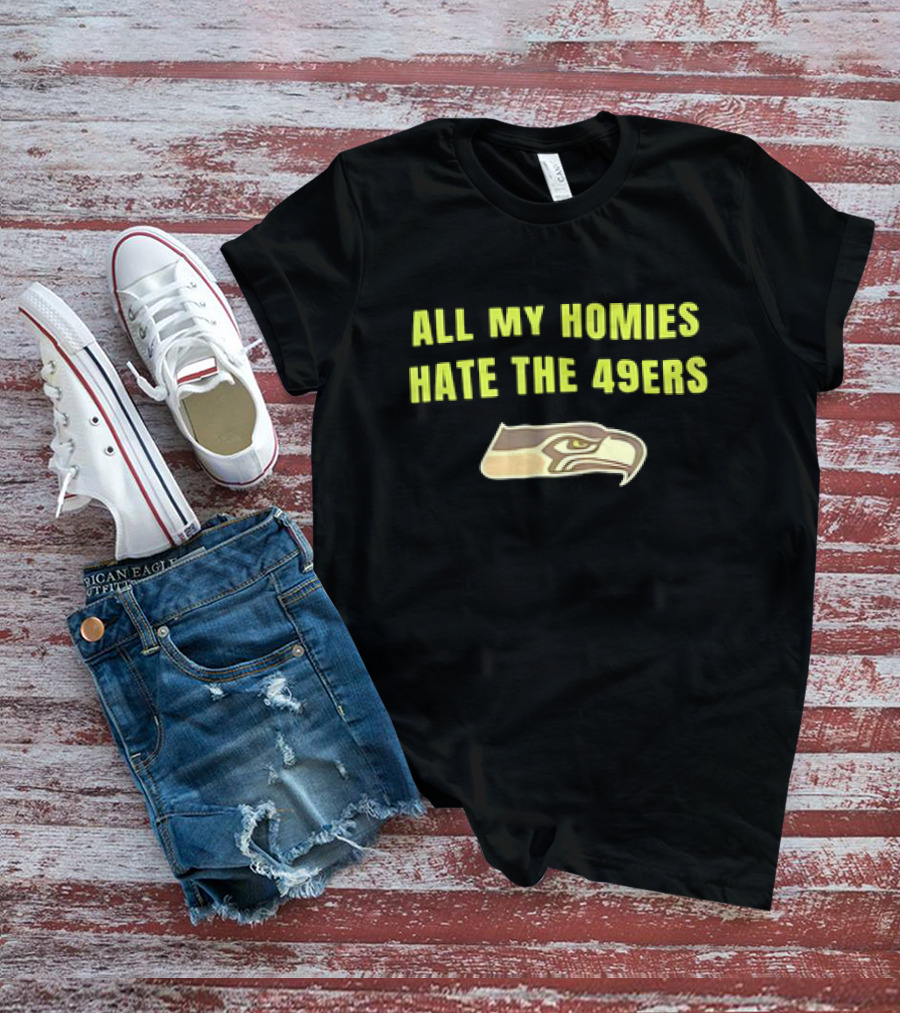 All My Homies Hate The 49ers Seattle Seahawks Rivalry T-Shirt