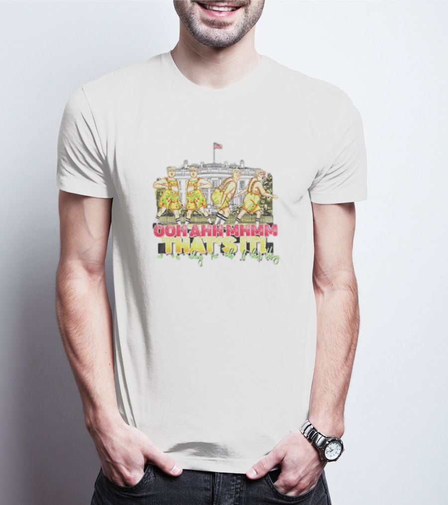 OOH AHH MHMM THAT'S IT On My Way To The White House T-Shirt