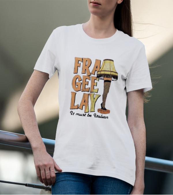 Fra Gee Lay It Must Be Italian Leg Lamp Classic Christmas Story Reference T-Shirt