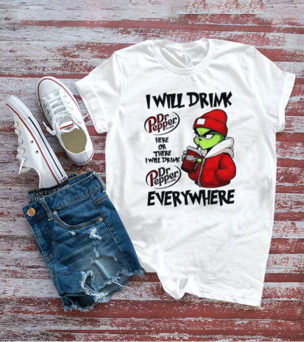 I Will Drink Dr Pepper Here Or There Grinch Character Everywhere T-Shirt