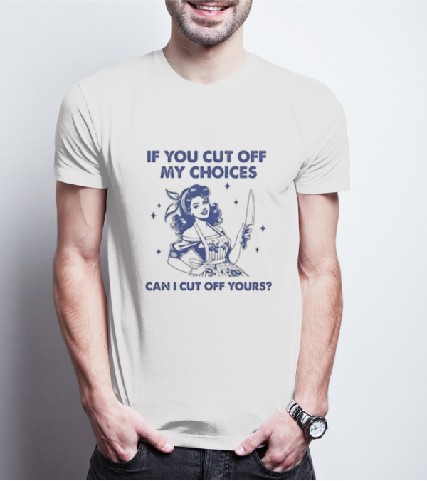 If You Cut Off My Choices Can I Cut Off Yours Vintage Homemaker With Knife T-Shirt