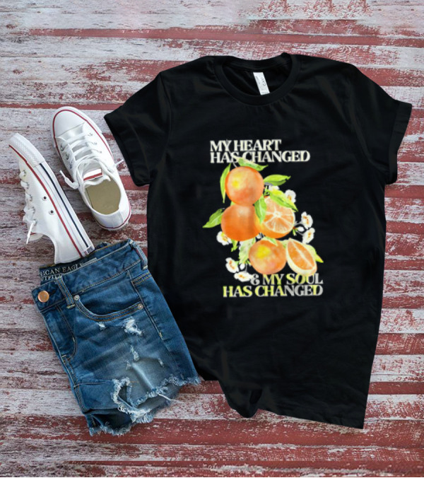My Heart Has Changed And My Soul Has Changed With Orange Juice T-Shirt