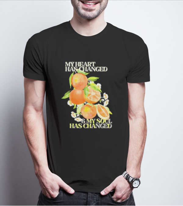My Heart Has Changed And My Soul Has Changed With Orange Juice T-Shirt