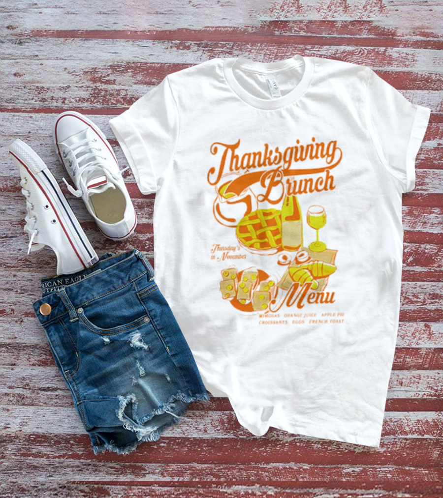 Thanksgiving Brunch Menu Thursday In November Mimosas Orange Juice Apple Pie Croissants Eggs French Toast T-Shirt