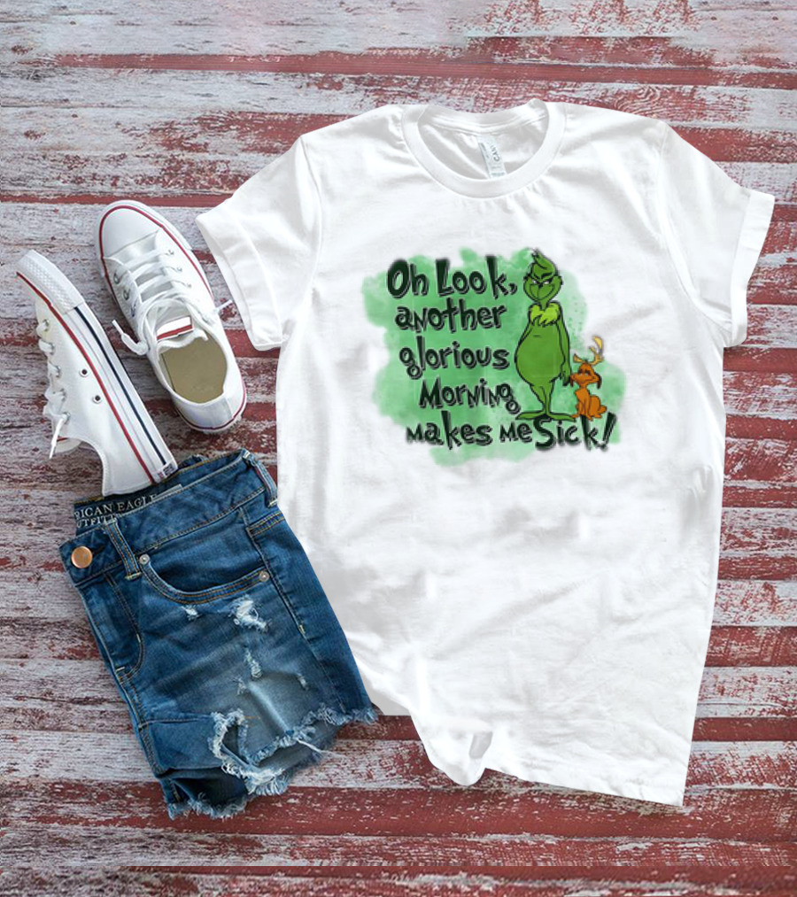 Grinch Oh Look Another Glorious Morning Makes Me Sick With Dog T-Shirt
