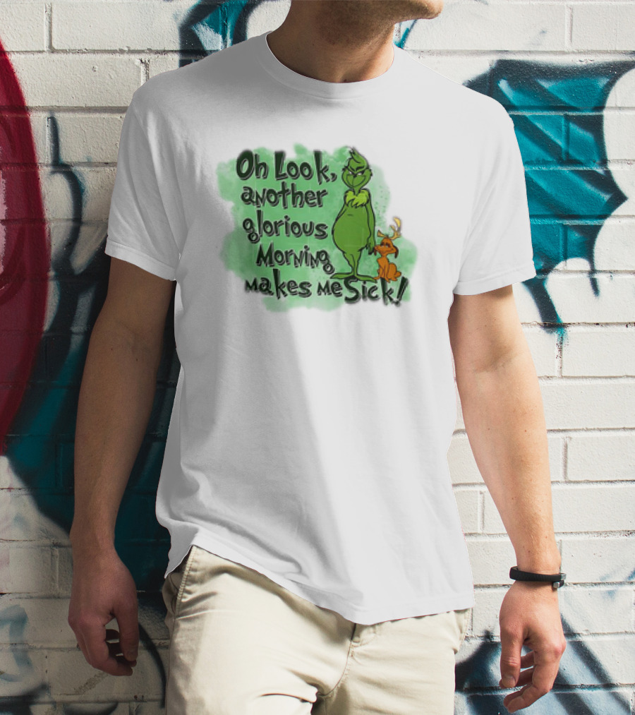 Grinch Oh Look Another Glorious Morning Makes Me Sick With Dog T-Shirt