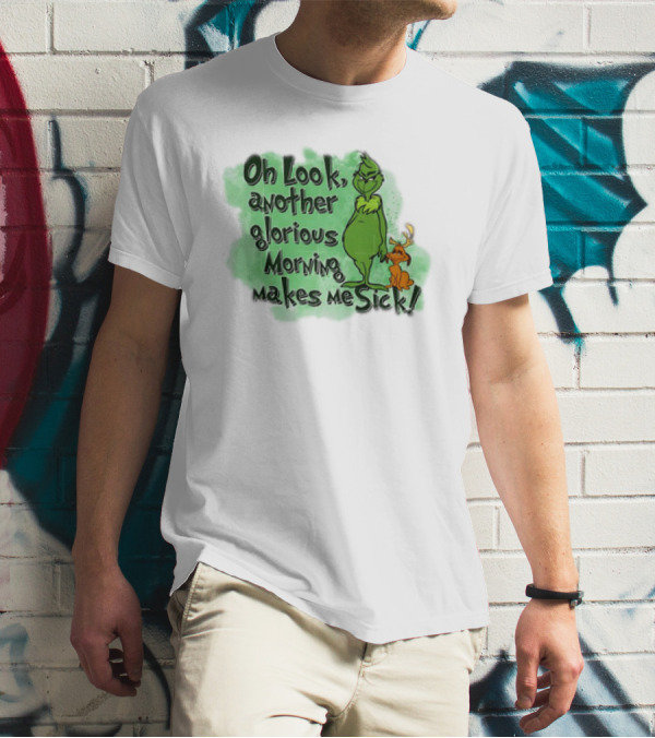 Grinch Oh Look Another Glorious Morning Makes Me Sick With Dog T-Shirt