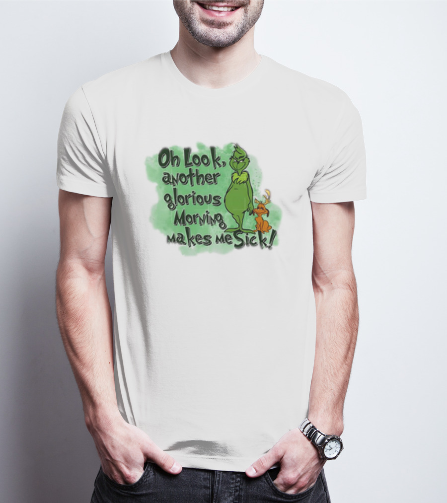 Grinch Oh Look Another Glorious Morning Makes Me Sick With Dog T-Shirt