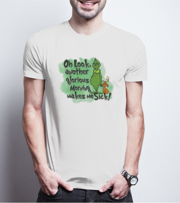 Grinch Oh Look Another Glorious Morning Makes Me Sick With Dog T-Shirt