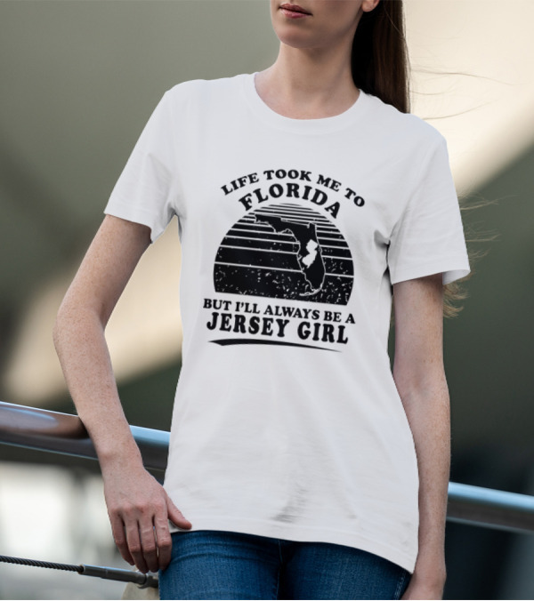 Life Took Me To Florida But I’ll Always Be A Jersey Girl T-Shirt