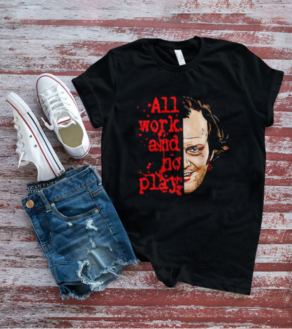 The Shining Jack Torrance All Work And No Play T-Shirt