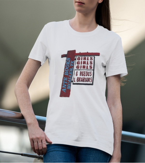 ANTE BOOKS MCALLEN TX GIRLS GIRLS GIRLS GORGEOUS LIBRARIANS T-Shirt